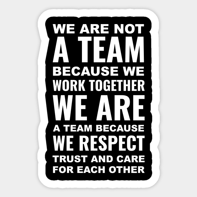 We are not a team because we work together we are a team because we respect, trust and care each other |  Motivational Quotes Sticker by Inspirify